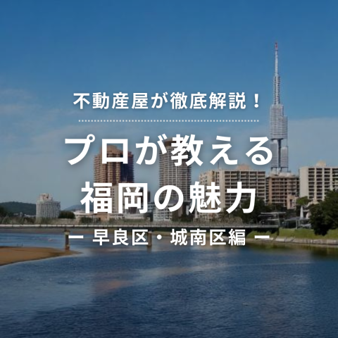 【不動産屋が徹底解説！】プロが教える 早良区・城南区の魅力