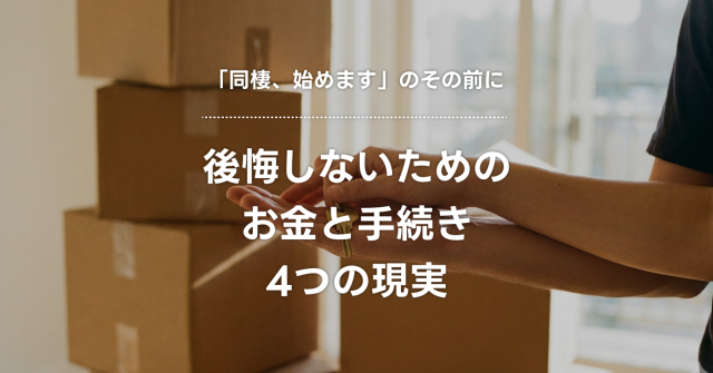 「同棲、始めます」のその前に。後悔しないためのお金と手続き「4つの現実」