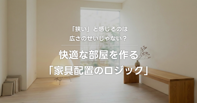 「狭い」と感じるのは広さのせいじゃない？快適な部屋を作る「家具配置のロジック」