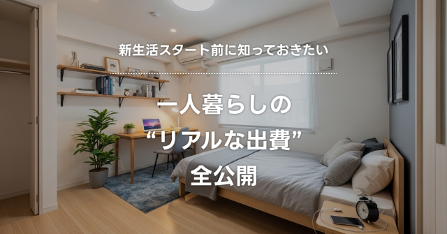 新生活スタート前に知っておきたい、一人暮らしの”リアルな出費”全公開