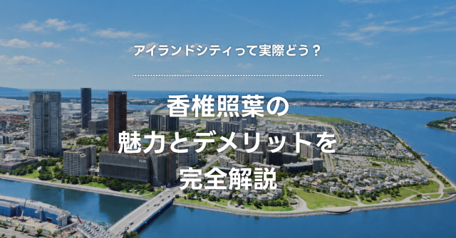 アイランドシティ(香椎照葉)はファミリーにどう暮らしやすい?魅力とデメリットをプロ目線で解説
