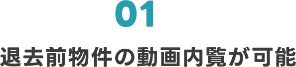 01 退去前物件の動画内覧が可能