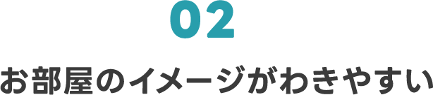 02 お部屋のイメージがわきやすい