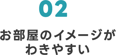 02 お部屋のイメージがわきやすい