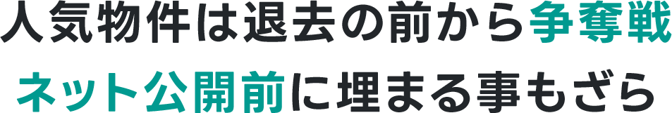 人気物件は退去の前から争奪戦ネット公開前に埋まる事もざら